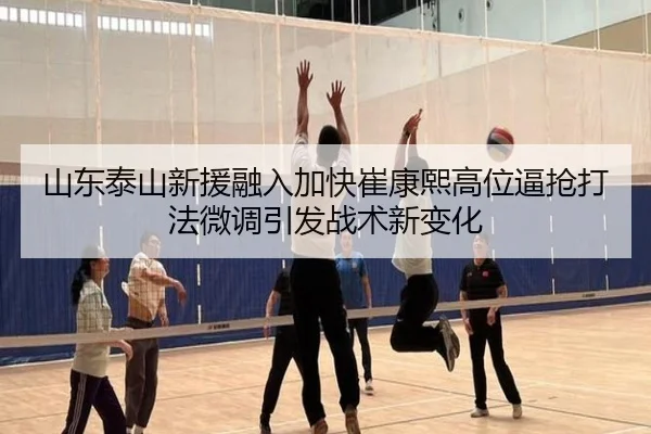山东泰山新援融入加快崔康熙高位逼抢打法微调引发战术新变化